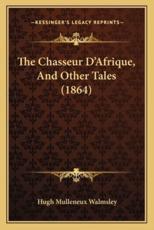 The Chasseur D'Afrique, And Other Tales (1864) - Hugh Mulleneux Walmsley (author)