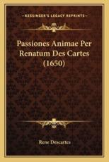 Passiones Animae Per Renatum Des Cartes (1650) - Descartes (author)