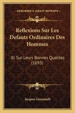 Reflexions Sur Les Defauts Ordinaires Des Hommes - Jacques Goussault (author)