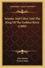 Sesame And Lilies And The King Of The Golden River (1900) - John Ruskin (author), Herbert Bates (editor)