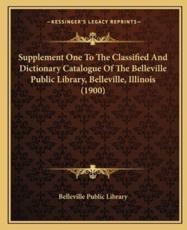 Supplement One To The Classified And Dictionary Catalogue Of The Belleville Public Library, Belleville, Illinois (1900) - Belleville Public Library (author)