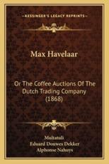 Max Havelaar - Multatuli (author), Eduard Douwes Dekker (author), Alphonse Nahuys (translator)