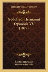 Godofredi Hermanni Opuscula V8 (1877) - Gottfried Hermann (author), Theodorus Fritzsche (editor)