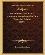 De Summas, De Auisos Y Amonestaciones Generales Para Todos Los Estados (1595) - Francisco Ortiz Lucio (author)
