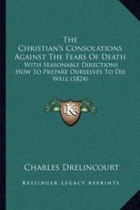 The Christian's Consolations Against The Fears Of Death - Charles Drelincourt