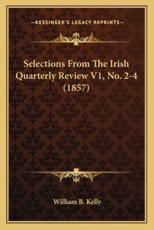 Selections From The Irish Quarterly Review V1, No. 2-4 (1857) - William B Kelly (author)