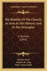 The Stability Of The Church, As Seen In Her History And In Her Principles - Horatio Potter (author), Stephen H Tyng (author), John Cotton Smith (author)