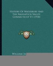 History Of Waterbury And The Naugatuck Valley, Connecticut V1 (1918) - William Jamieson Pape (author)