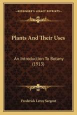 Plants And Their Uses - Frederick Leroy Sargent (author)