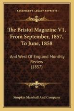 The Bristol Magazine V1, From September, 1857, To June, 1858 - Simpkin Marshall and Company (author)