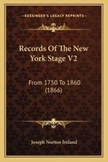 Records Of The New York Stage V2 - Joseph Norton Ireland (author)