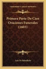 Primera Parte De Cien Oraciones Funerales (1603) - Luis De Rebolledo (author)