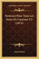 Sermons Pour Tous Les Jours De Caresme V2 (1674) - Jacques Biroat (author)