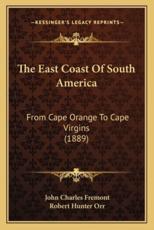 The East Coast Of South America - John Charles Fremont (editor), Robert Hunter Orr (editor)