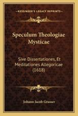 Speculum Theologiae Mysticae - Johann Jacob Grasser