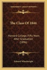 The Class Of 1844 - Edward Wheelwright (author)