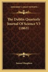 The Dublin Quarterly Journal Of Science V3 (1863) - Samuel Haughton (author)