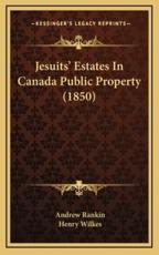 Jesuits' Estates In Canada Public Property (1850) - Andrew Rankin, Henry Wilkes (introduction)