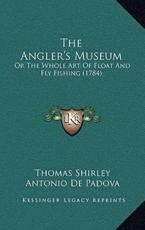The Angler's Museum - Thomas Shirley (editor), Antonio de Padova (other)