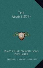 The Arab (1857) - James Challen and Sons Publisher (author)