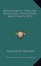 Miscellaneous Thoughts, Reflections, Observations, And Extracts (1871) - Anne Mary Perceval (author)