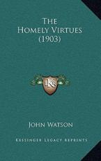 The Homely Virtues (1903) - John Watson (author)