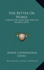 For Better Or Worse - Jennie Cunningham Croly (author)