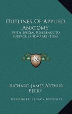 Outlines Of Applied Anatomy - Richard James Arthur Berry (author)