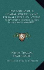 Esse And Posse, A Comparison Of Divine Eternal Laws And Powers - Henry Thomas Braithwaite (author)