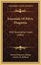 Essentials Of Pelvic Diagnosis - Edward Stanmore Bishop (author), Charles H Melland (author)
