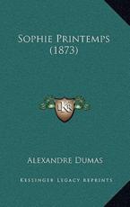 Sophie Printemps (1873) - Alexandre Dumas (author)