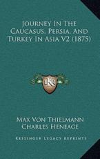 Journey In The Caucasus, Persia, And Turkey In Asia V2 (1875) - Max Von Thielmann, Charles Heneage (translator)