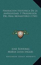 Narracion Historica De La Antiguedad, Y Progressos Del Real Monasterio (1741) - Jose Sorribas, Maria Luisa Ingles (other)