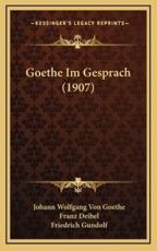 Goethe Im Gesprach (1907) - Johann Wolfgang Von Goethe (author), Franz Deibel (editor), Friedrich Gundolf (editor)