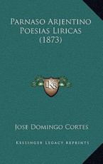Parnaso Arjentino Poesias Liricas (1873) - Jose Domingo Cortes (author)