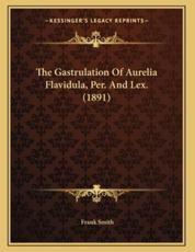 The Gastrulation Of Aurelia Flavidula, Per. And Lex. (1891) - Professor of Vascular Surgery and Surgical Education Frank Smith (author)