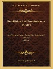 Prohibition And Prussianism, A Parallel - Ernest Hugh Fitzpatrick (author)
