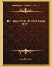 The Private Issue Of Token Coins (1901) - Roland P Falkner (author)