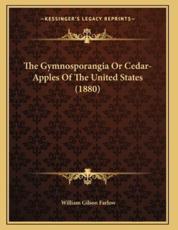 The Gymnosporangia Or Cedar-Apples Of The United States (1880) - William Gilson Farlow (author)