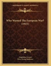 Who Wanted The European War? (1915) - Guglielmo Ferrero, Percy Ewing Matheson (translator)