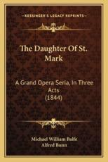 The Daughter Of St. Mark - Michael William Balfe, Alfred Bunn