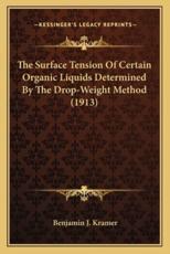 The Surface Tension Of Certain Organic Liquids Determined By The Drop-Weight Method (1913) - Benjamin J Kramer (author)