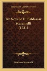 Tre Novelle Di Baldassar Scaramelli (1721) - Baldassar Scaramelli