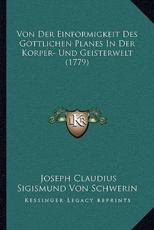 Von Der Einformigkeit Des Gottlichen Planes In Der Korper- Und Geisterwelt (1779) - Joseph Claudius Sigismund Von Schwerin (author)