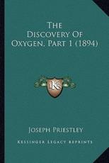 The Discovery Of Oxygen, Part 1 (1894) - Joseph Priestley (author)