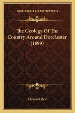 The Geology Of The Country Around Dorchester (1899) - Clement Reid (author)