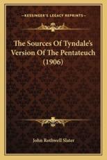 The Sources Of Tyndale's Version Of The Pentateuch (1906) - John Rothwell Slater (author)