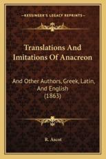Translations And Imitations Of Anacreon - R Ascot (translator)