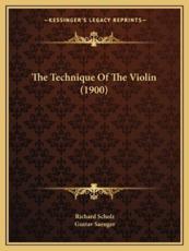 The Technique Of The Violin (1900) - Richard Scholz, Gustav Saenger (translator)