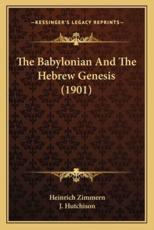 The Babylonian And The Hebrew Genesis (1901) - Heinrich Zimmern (author), J Hutchison (translator)